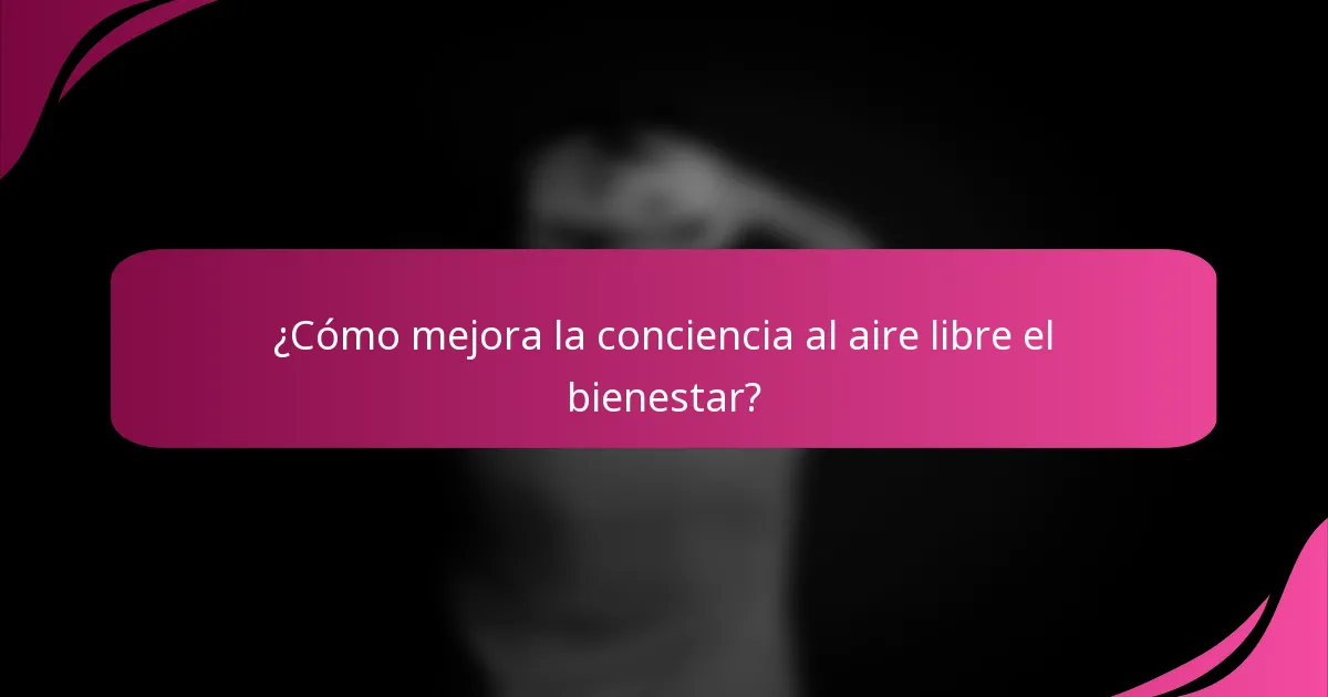 ¿Cómo mejora la conciencia al aire libre el bienestar?