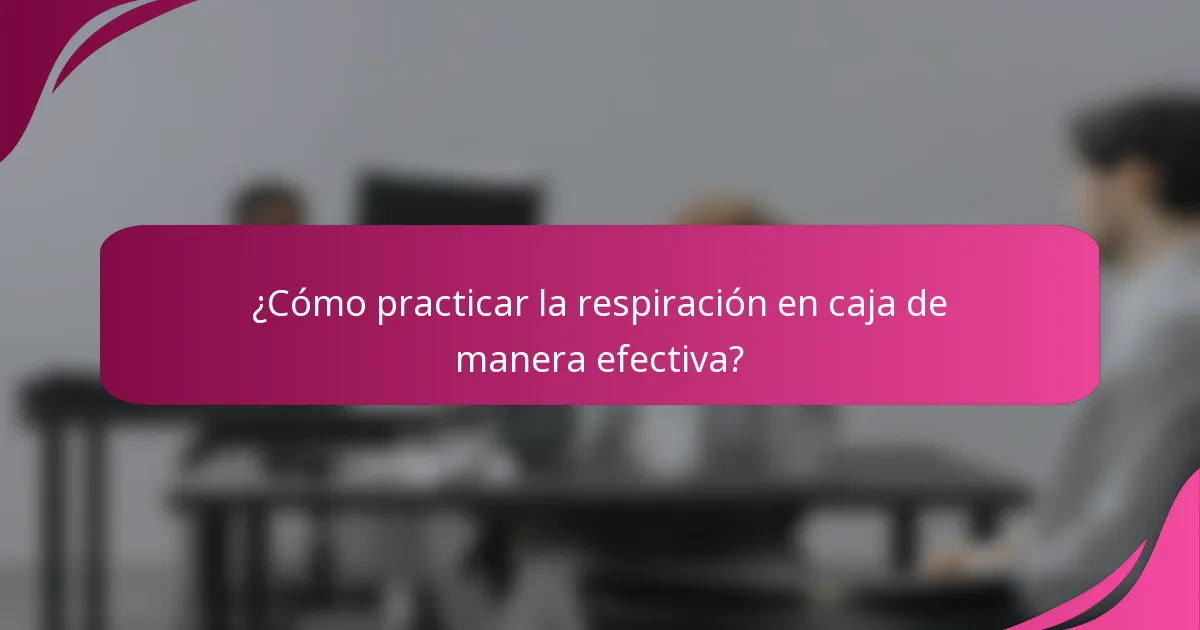¿Cómo practicar la respiración en caja de manera efectiva?