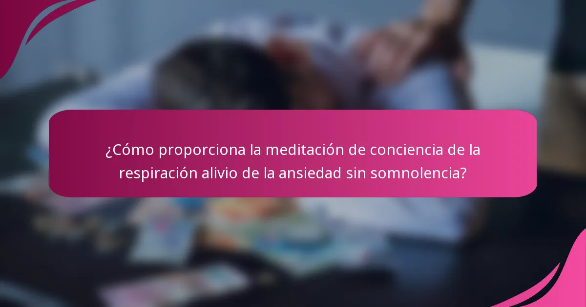 ¿Cómo proporciona la meditación de conciencia de la respiración alivio de la ansiedad sin somnolencia?