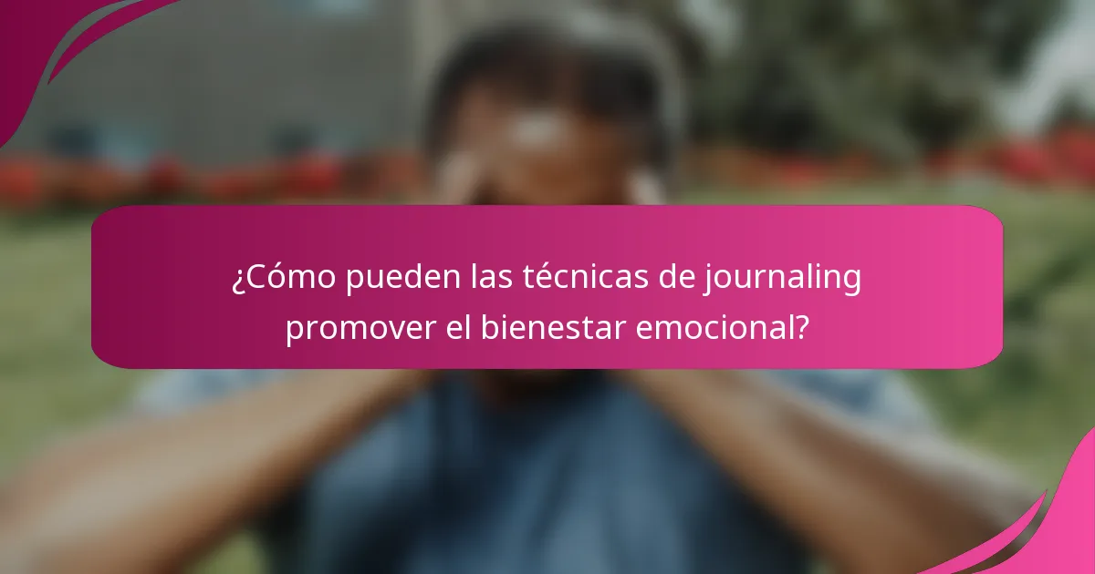 ¿Cómo pueden las técnicas de journaling promover el bienestar emocional?