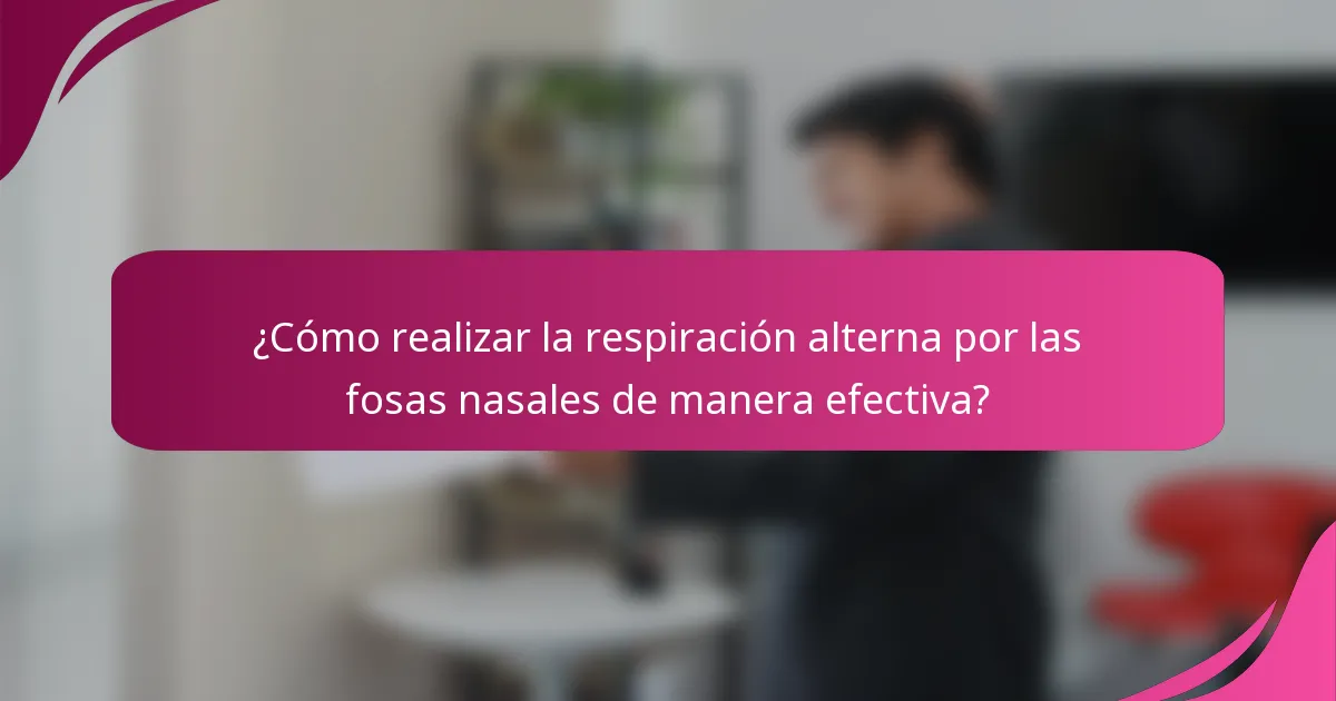 ¿Cómo realizar la respiración alterna por las fosas nasales de manera efectiva?