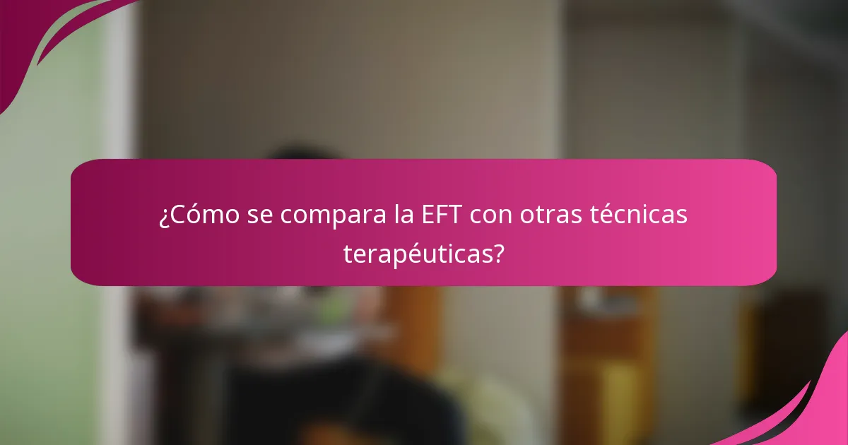 ¿Cómo se compara la EFT con otras técnicas terapéuticas?