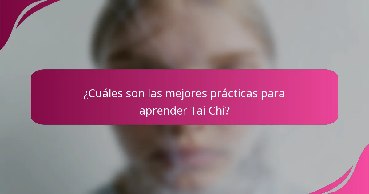 ¿Cuáles son las mejores prácticas para aprender Tai Chi?