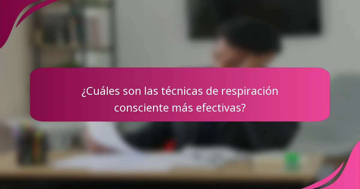 ¿Cuáles son las técnicas de respiración consciente más efectivas?