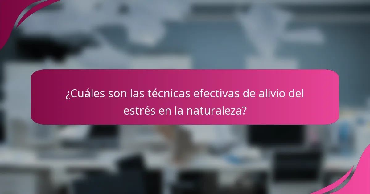 ¿Cuáles son las técnicas efectivas de alivio del estrés en la naturaleza?