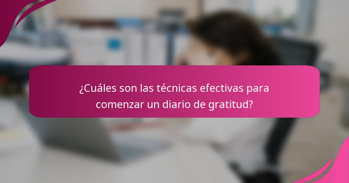 ¿Cuáles son las técnicas efectivas para comenzar un diario de gratitud?