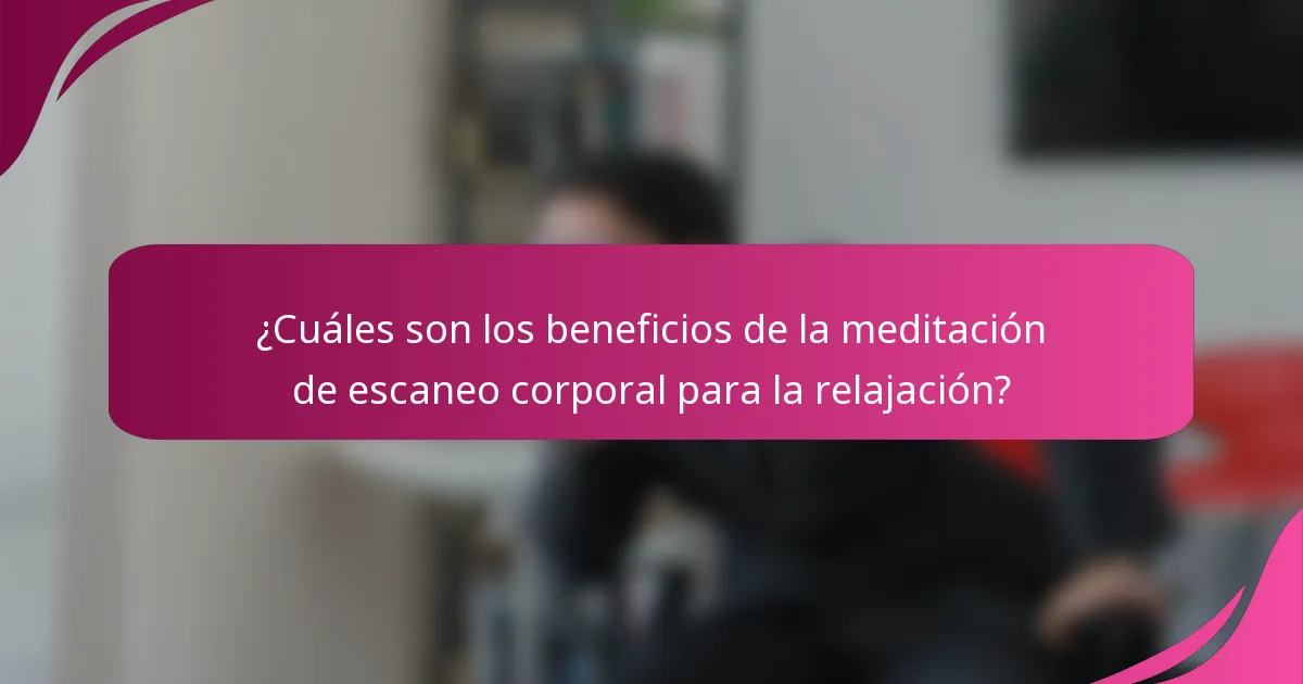 ¿Cuáles son los beneficios de la meditación de escaneo corporal para la relajación?