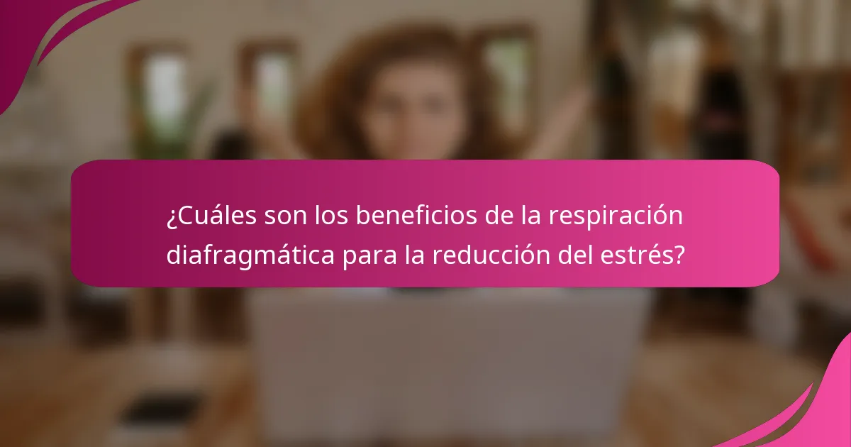 ¿Cuáles son los beneficios de la respiración diafragmática para la reducción del estrés?