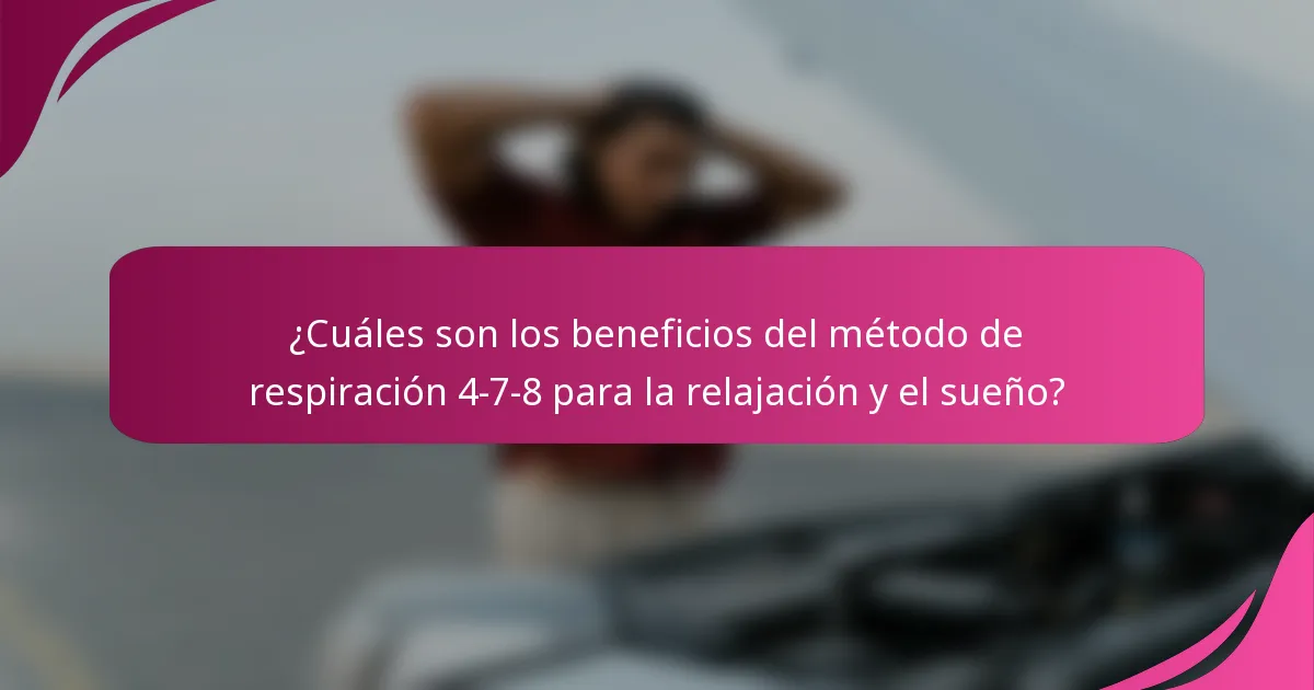 ¿Cuáles son los beneficios del método de respiración 4-7-8 para la relajación y el sueño?