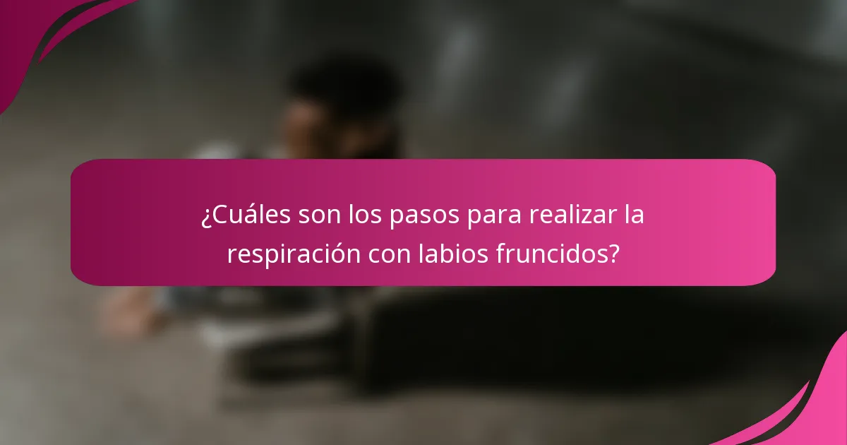 ¿Cuáles son los pasos para realizar la respiración con labios fruncidos?