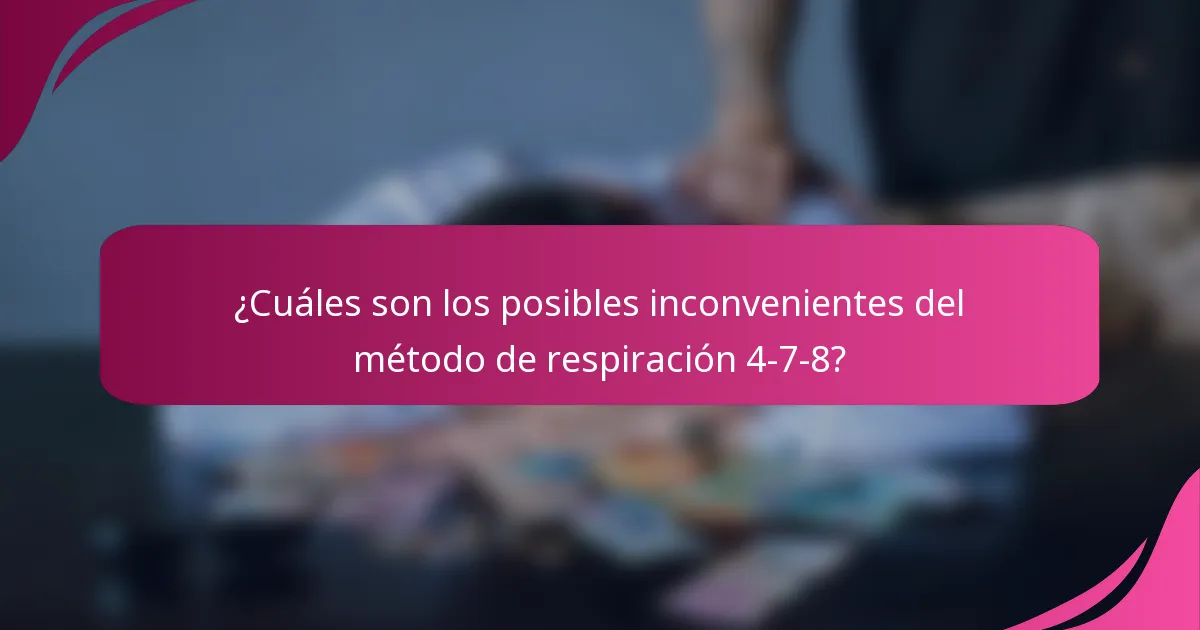 ¿Cuáles son los posibles inconvenientes del método de respiración 4-7-8?