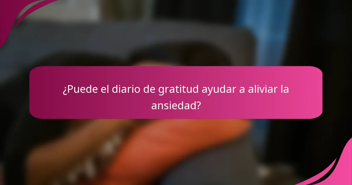 ¿Puede el diario de gratitud ayudar a aliviar la ansiedad?