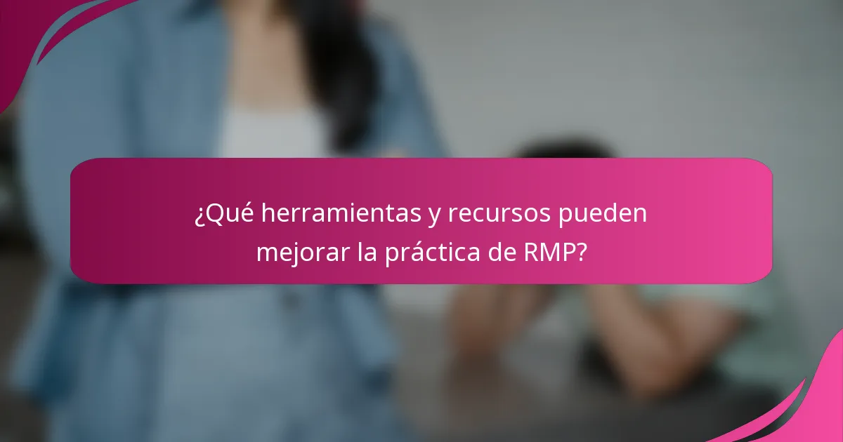 ¿Qué herramientas y recursos pueden mejorar la práctica de RMP?