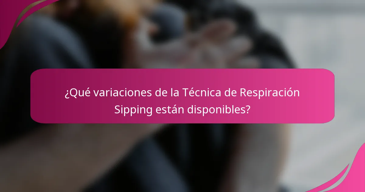 ¿Qué variaciones de la Técnica de Respiración Sipping están disponibles?